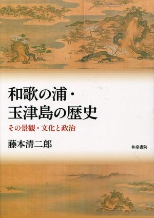 和歌の浦・玉津島の歴史　その景観・文化と政治